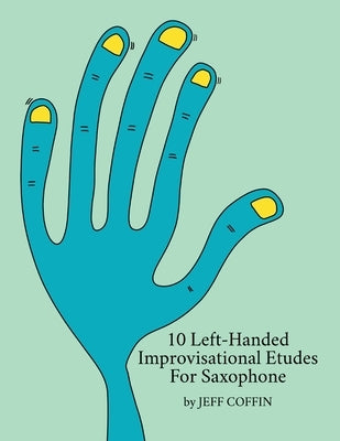 10 Left-Handed Improvisational Etudes for Saxophone by Coffin, Jeff