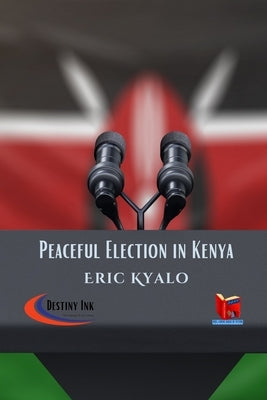 Peaceful Election in Kenya by Kyalo, Eric