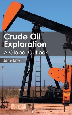 Crude Oil Exploration: A Global Outlook by Urry, Jane