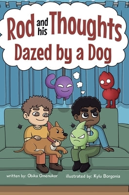 Dazed by a Dog: A Story for Kids About Self-Regulating Emotions, Managing Thoughts, and Making Better Decisions (Rod and his Thoughts Series) by Omenukor, Obika