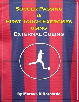 Soccer Passing & First Touch Exercises using External Cueing Techniques by Dibernardo, Marcus