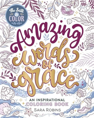 Be Still & Color Amazing Words of Grace by Robins, Sara