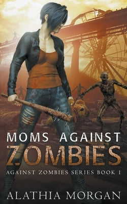 Moms Against Zombies by Morgan, Alathia