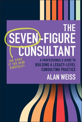 The Seven-Figure Consultant by Weiss, Alan