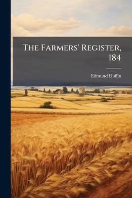 The Farmers' Register, 184 by Ruffin, Edmund