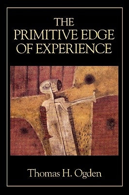The Primitive Edge of Experience by Ogden, Thomas H.