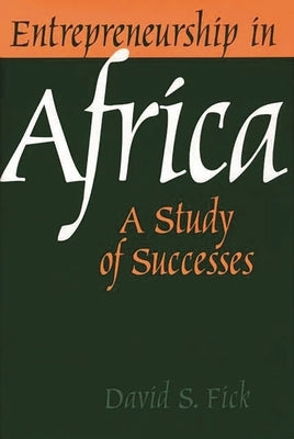 Entrepreneurship in Africa: A Study of Successes by Fick, David S.