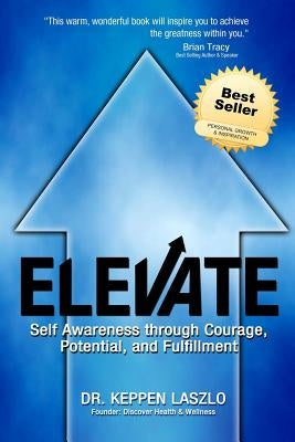 Elevate: Self Awareness through Courage, Potential, and Fulfillment by Laszlo, Keppen
