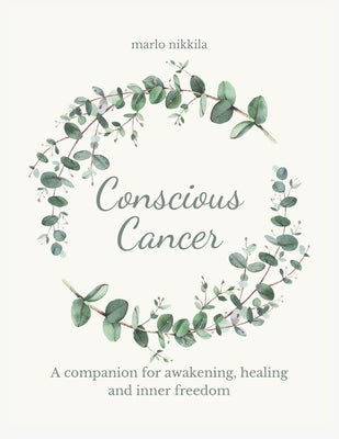 Conscious Cancer: A companion for awakening, healing and inner freedom by Nikkila, Marlo
