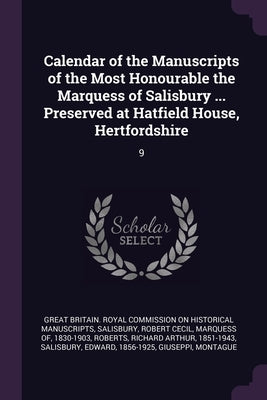Calendar of the Manuscripts of the Most Honourable the Marquess of Salisbury ... Preserved at Hatfield House, Hertfordshire: 9 by Great Britain Royal Commission on Histo