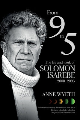From 9 to 5 - The Life and Work of Solomon Isarebe 2008-2093: The Visionary Who Realised Population Decline Could Reverse Climate Change but also Incr by Wyeth, Anne
