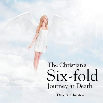 The Christian's Six-fold Journey at Death by Christen, Dick D.