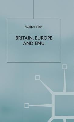 Britain, Europe and Emu by Eltis, W.