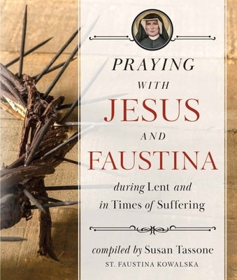Praying with Jesus and Faustina During Lent: And in Times of Suffering by Tassone, Susan