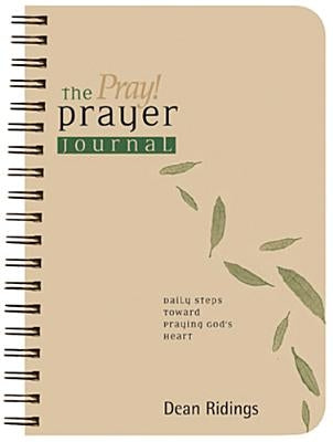 The Pray! Prayer Journal: Daily Steps Toward Praying God's Heart by Ridings, Dean
