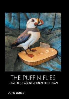 The Puffin Flies: U.S.A. O.S.S Agent John Albert Bran by Jones, John