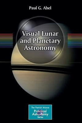 Visual Lunar and Planetary Astronomy by Abel, Paul G.