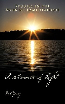 A Glimmer of Light: Studies in the Book of Lamentations by Young, Paul