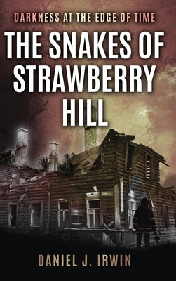 Darkness at the Edge of Time: The Snakes of Strawberry Hill by Irwin, Daniel J.