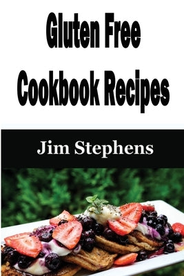 Gluten Free Cookbook Recipes by Stephens, Jim