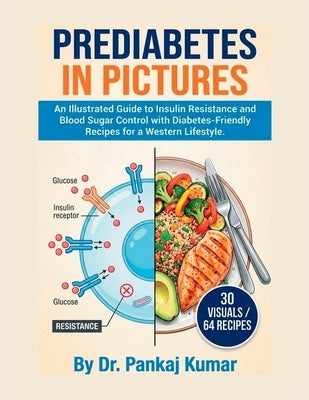 Prediabetes in Pictures: An Illustrated Guide to Insulin Resistance and Blood Sugar Control with Diabetes-Friendly Recipes for a Western Lifestyle by Kumar, Pankaj