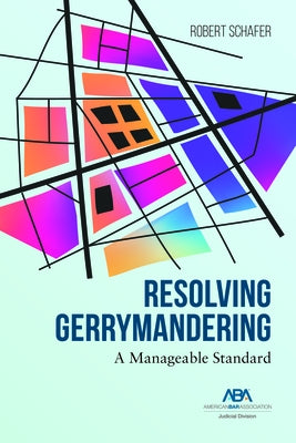 Resolving Gerrymandering: A Manageable Standard by Schafer, Robert