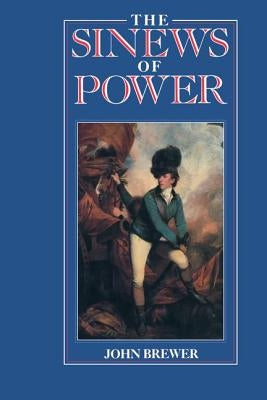 The Sinews of Power: War, Money and the English State, 1688-1783 by Brewer, John