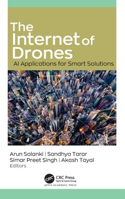 The Internet of Drones: AI Applications for Smart Solutions by Solanki, Arun