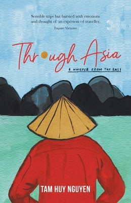 Through Asia: A Whisper from the East by Nguyen, Tam Huy