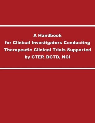 A Handbook for Clinical Investigators Conducting Therapeutic Clinical Trials Supported by CTEP, DCTD, NCI by National Cancer Institution