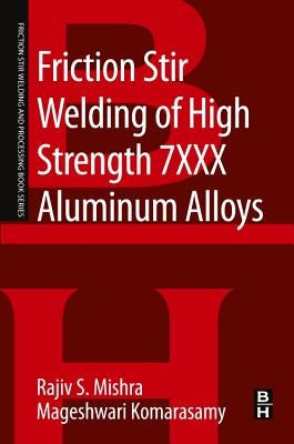 Friction Stir Welding of High Strength 7xxx Aluminum Alloys by Mishra, Rajiv S.