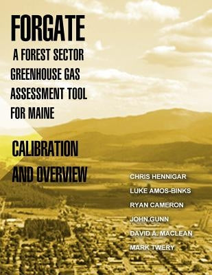 ForGATE-A Forest Sector Greenhous Gas Assessment Tool for Maine: Calibration and Overview by Untied States Department of Agriculture