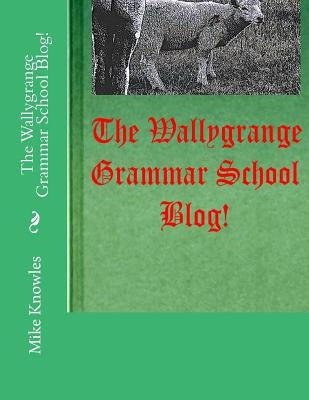 The Wallygrange Grammar School Blog! by Knowles, Mike