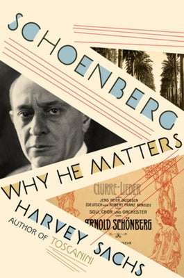 Schoenberg: Why He Matters by Sachs, Harvey