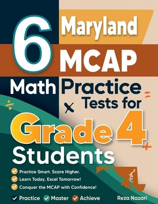 6 Maryland MCAP Grade 4 Math Practice Tests: A Complete Guide to Building Math Mastery and Excelling on the Maryland MCAP Test by Nazari, Reza