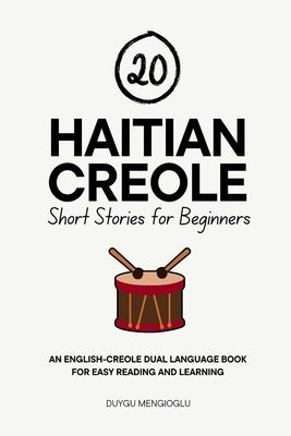 20 Haitian Creole Short Stories for Beginners: An English-Creole Dual-Language Book for Easy Reading and Learning by Mengioglu, Duygu