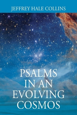 Psalms In An Evolving Cosmos by Collins, Jeffrey Hale