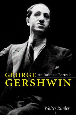 George Gershwin: An Intimate Portrait by Rimler, Walter