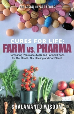 Farm vs Pharma: Cures for Life by Wisdom, Shalamantu