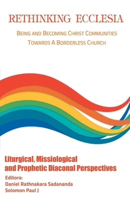 Rethinking Ecclesia Volume - II: Being and Becoming Christ Communities towards a Borderless Church by Sadananda, Rathnakara