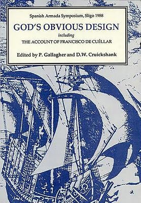 God's Obvious Design: Spanish Armada Symposium, Sligo, 1988 Including 'The Account of Francisco de Cuéllar' by Gallagher, P.