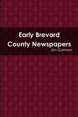 Early Brevard County Newspapers by Garmon, Jim