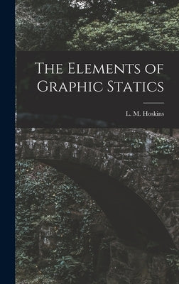 The Elements of Graphic Statics by Hoskins, L. M.
