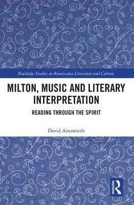 Milton, Music and Literary Interpretation: Reading through the Spirit by Ainsworth, David