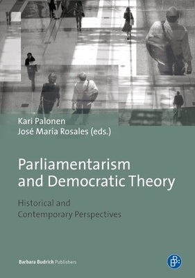 Parliamentarism and Democratic Theory: Historical and Contemporary Perspectives by Palonen, Kari