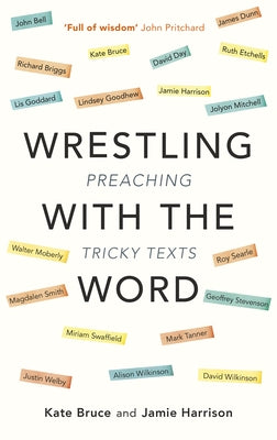 Wrestling with the Word: Preaching on Tricky Texts by Bruce, Kate