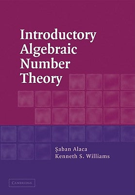 Introductory Algebraic Number Theory by Alaca, Saban