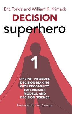 Decision Superhero Book 1: Driving Informed Decision-Making with Probability, Explainable Models, and Decision ScienceDriving Informed Decision-M by Torkia, Eric