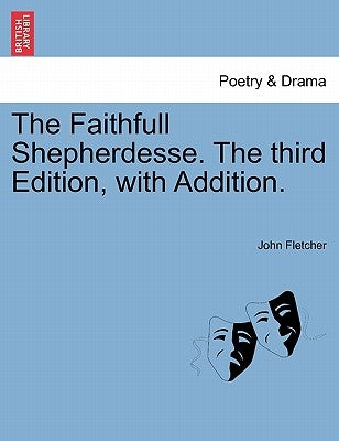 The Faithfull Shepherdesse. the Third Edition, with Addition. by Fletcher, John