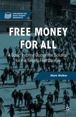 Free Money for All: A Basic Income Guarantee Solution for the Twenty-First Century by Walker, Mark